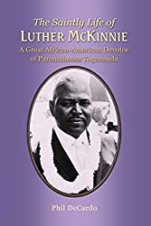 The Saintly Life of LUTHER MCKINNIE: A Great African-American Devotee of Paramahansa Yogananda